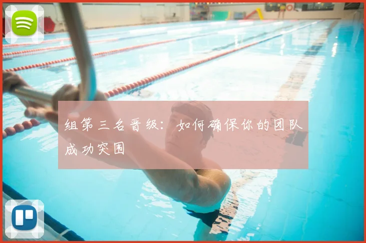 组第三名晋级:如何确保你的团队成功突围